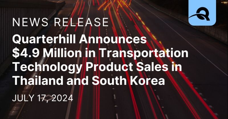 Quarterhill Announces $4.9 Million in Transportation Technology Product Sales in Thailand and South Korea